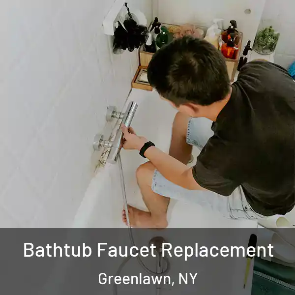 Bathtub Faucet Replacement Greenlawn, NY